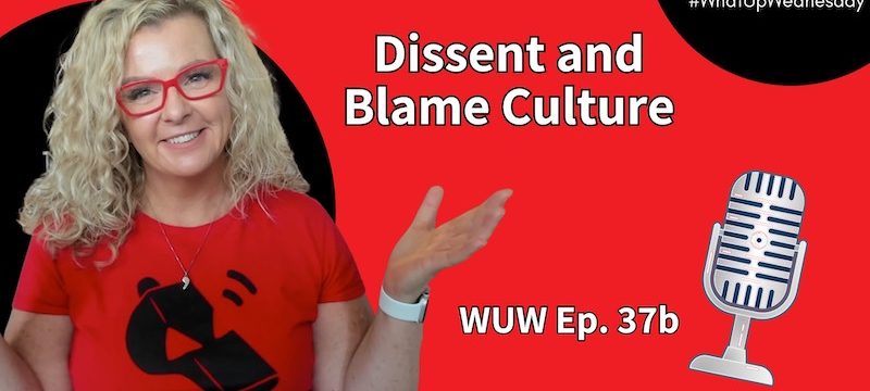 Dissent and Blame Culture – #WhatUpWednesday Ep. 37b
